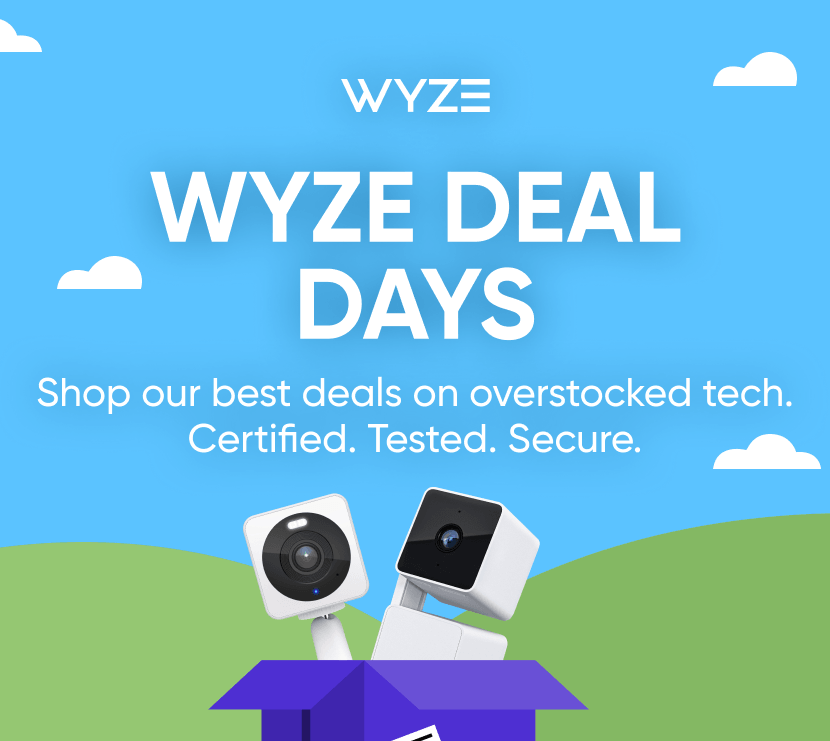 Wyze Deal Days. Shop our best deals on overstocked tech. Certified. Tested. Secure.