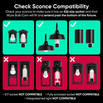 Check sconce compatibility to make sure it has an E26 size socket and that Wyze Bulb Cam will fit and extend past the bottom of the fixture. Not compatible with fully enclosed socket or integrated LED light.