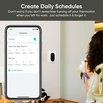 Create daily schedules. Don't worry, you don't have to remember to turn off your thermostat when you leave for work.